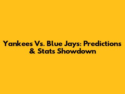 Yankees Vs. Blue Jays: Predictions & Stats Showdown