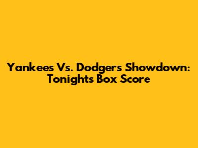 Yankees Vs. Dodgers Showdown: Tonight's Box Score