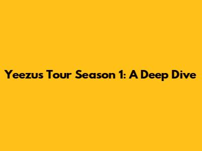 Yeezus Tour Season 1: A Deep Dive