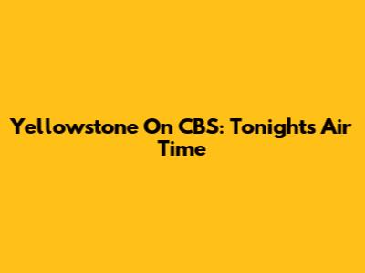 Yellowstone On CBS: Tonight's Air Time