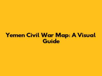Yemen Civil War Map: A Visual Guide