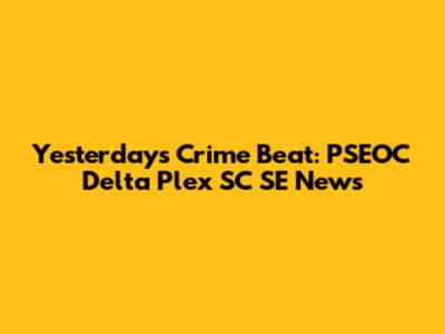 Yesterday's Crime Beat: PSEOC Delta Plex SC SE News