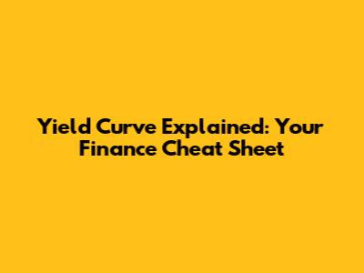 Yield Curve Explained: Your Finance Cheat Sheet