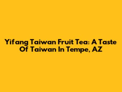 Yifang Taiwan Fruit Tea: A Taste Of Taiwan In Tempe, AZ