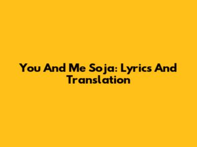 You And Me Soja: Lyrics And Translation