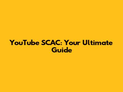 YouTube SCAC: Your Ultimate Guide