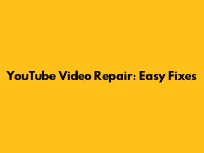 YouTube Video Repair: Easy Fixes