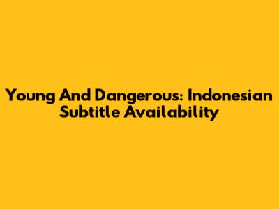 Young And Dangerous: Indonesian Subtitle Availability