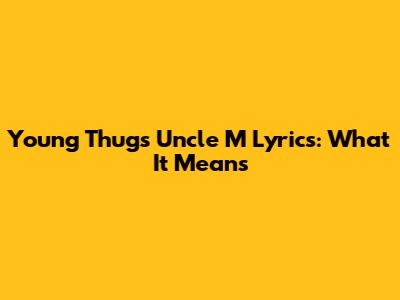 Young Thug's "Uncle M" Lyrics: What It Means