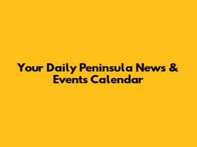 Your Daily Peninsula News & Events Calendar
