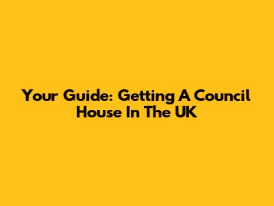 Your Guide: Getting A Council House In The UK