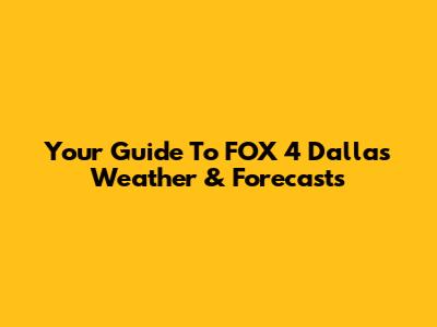 Your Guide To FOX 4 Dallas Weather & Forecasts