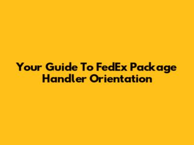 Your Guide To FedEx Package Handler Orientation