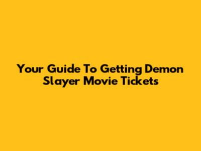 Your Guide To Getting Demon Slayer Movie Tickets
