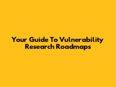 Your Guide To Vulnerability Research Roadmaps
