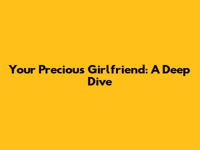 Your Precious Girlfriend: A Deep Dive