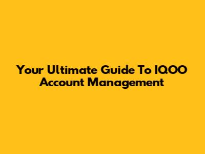 Your Ultimate Guide To IQOO Account Management