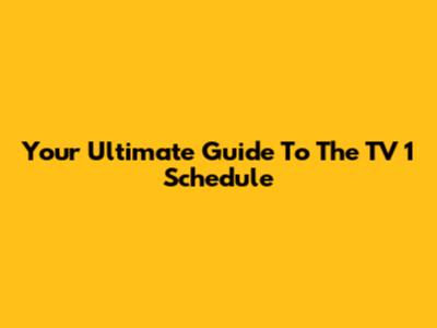 Your Ultimate Guide To The TV 1 Schedule