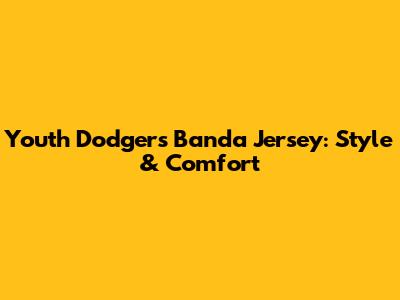 Youth Dodgers Banda Jersey: Style & Comfort