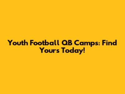 Youth Football QB Camps: Find Yours Today!