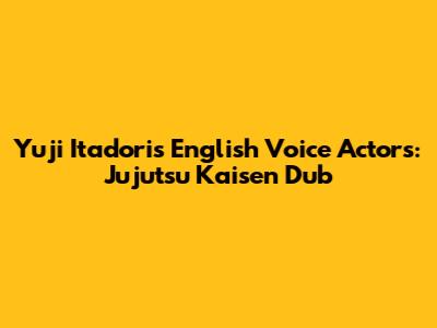 Yuji Itadori's English Voice Actors: Jujutsu Kaisen Dub