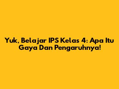Yuk, Belajar IPS Kelas 4: Apa Itu Gaya Dan Pengaruhnya!