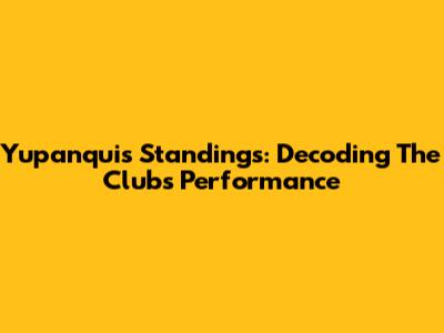 Yupanqui's Standings: Decoding The Club's Performance