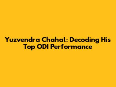 Yuzvendra Chahal: Decoding His Top ODI Performance