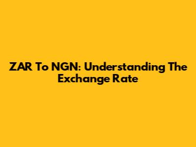 ZAR To NGN: Understanding The Exchange Rate