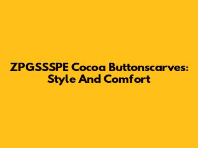 ZPGSSSPE Cocoa Buttonscarves: Style And Comfort