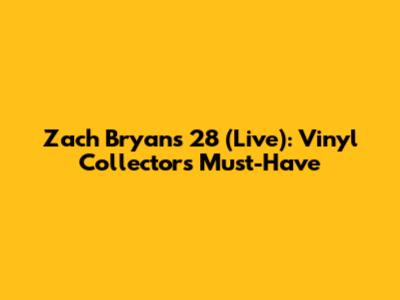 Zach Bryan's 28 (Live): Vinyl Collectors' Must-Have