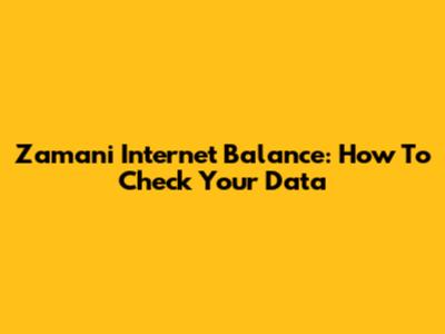 Zamani Internet Balance: How To Check Your Data