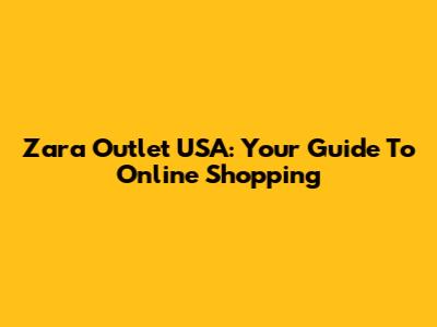 Zara Outlet USA: Your Guide To Online Shopping