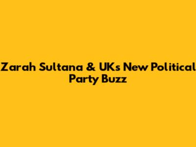 Zarah Sultana & UK's New Political Party Buzz