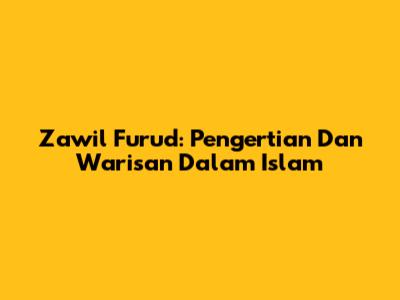 Zawil Furud: Pengertian Dan Warisan Dalam Islam