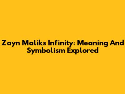 Zayn Malik's Infinity: Meaning And Symbolism Explored