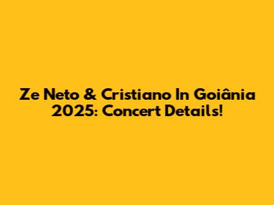 Ze Neto & Cristiano In Goiânia 2025: Concert Details!