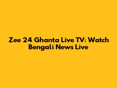 Zee 24 Ghanta Live TV: Watch Bengali News Live