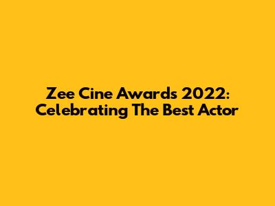 Zee Cine Awards 2022: Celebrating The Best Actor
