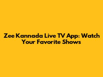 Zee Kannada Live TV App: Watch Your Favorite Shows