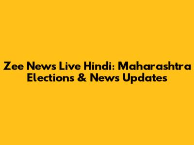 Zee News Live Hindi: Maharashtra Elections & News Updates