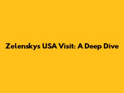 Zelensky's USA Visit: A Deep Dive