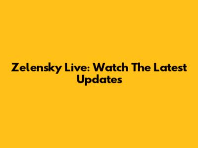 Zelensky Live: Watch The Latest Updates