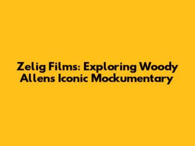 Zelig Films: Exploring Woody Allen's Iconic Mockumentary