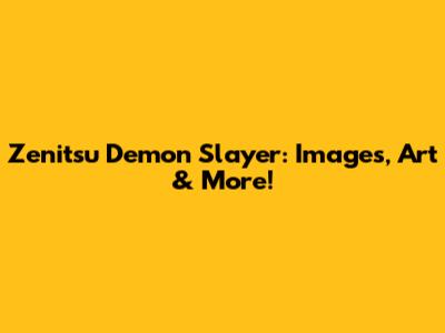 Zenitsu Demon Slayer: Images, Art & More!