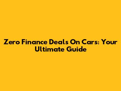 Zero Finance Deals On Cars: Your Ultimate Guide
