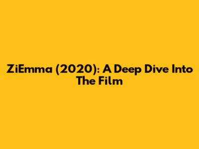 ZiEmma (2020): A Deep Dive Into The Film