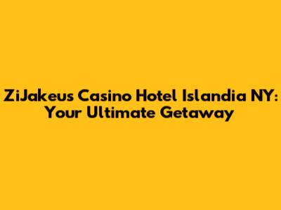 ZiJakeu's Casino Hotel Islandia NY: Your Ultimate Getaway