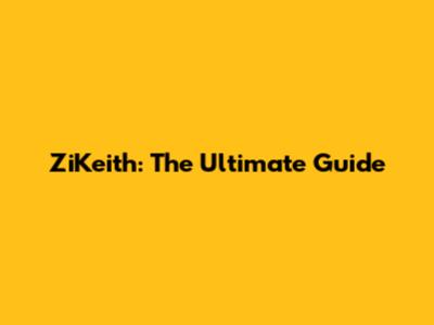 ZiKeith: The Ultimate Guide