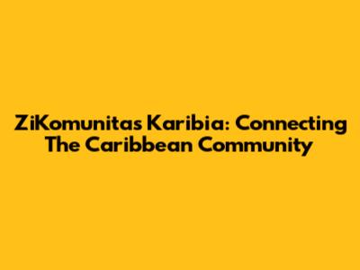 ZiKomunitas Karibia: Connecting The Caribbean Community
